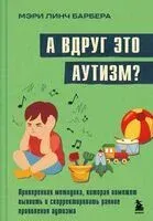 А вдруг это аутизм? Проверенная методика, которая поможет выявить и скорректировать ранние проявления аутизма - Мэри Линч Барбера - 2025 год
