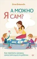 А можно я сам? Как пережить кризисы самостоятельности ребёнка - 2021 год