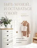 Быть мамой...и оставаться собой! Большая книга о многогранности женщины - Мария Корнатт - 2025 год