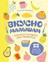 Вкусно малышам. Учимся готовить для приверед. 55 рецептов для детей от 1 года - Мария Иванова - 2026 год