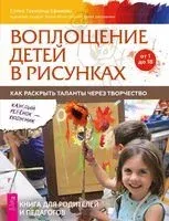 Воплощение детей в рисунках. Как раскрыть таланты через творчество. От 1 до 18 - Елена Таунсенд-Ефимова - 2022 год