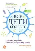 Все дети болеют: о чем вы не успели спросить на приеме у врача - Олеся Фролова - 2024 год