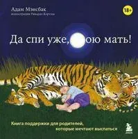 Да спи уже, твою мать! Книга поддержки для родителей, которые мечтают выспаться - Адам Мэнсбак - 2025 год