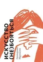 Искусство (не) бояться - Екатерина Мурашова - 2024 год