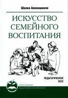 Искусство семейного воспитания. Педагогическое эссе - Шалва Амонашвили - 2024 год