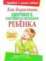 Как вырастить здорового, счастливого и послушного ребёнка - Линда Пирсон, Л. Стэмфорд - 2008 год