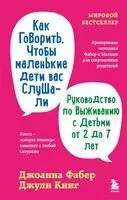 Как говорить, чтобы маленькие дети вас слушали. Руководство по выживанию с детьми от 2 до 7 лет - Джули Кинг, Джоанна Фабер - 2025 год