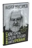 Как помочь своему ребёнку найти призвание - Андрей Максимов - 2022 год