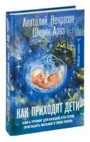 Как приходят дети. Книга-тренинг для каждой, кто готов пригласить малыша в свою жизнь - Анатолий Некрасов, Араз Ширин - 2023 год