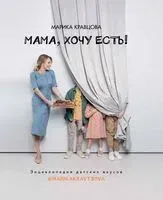 Мама, хочу есть! Энциклопедия детских вкусов - Марика Кравцова - 2022 год