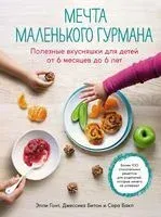 Мечта маленького гурмана: полезные вкусняшки для детей от 6 месяцев до 6 лет - Сара Бакл, Джессика Битон, Элли Гонт - 2022 год