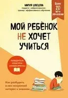 Мой ребенок не хочет учиться. Как разбудить в нем искренний интерес к знаниям - Мария Швецова - 2025 год