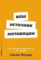 Ваш источник мотивации. Как захотеть сделать то, что нужно - Сьюзен Фаулер - 2024 год