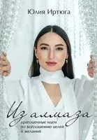 Из алмаза. Драгоценные идеи по воплощению целей - Юлия Иртюга - 2022 год