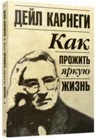 Как прожить яркую жизнь - Дейл Карнеги - 2022 год