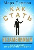 Как стать незаменимым - Марк Сэмюэл - 2013 год