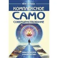 Комплексное самосовершенствование. Практическое руководство - П. Лейман - 2024 год