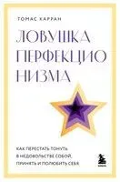 Ловушка перфекционизма. Как перестать тонуть в недовольстве собой, принять и полюбить себя - Томас Карран - 2024 год