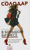 Маленькая девочка в большом бизнесе. Как создать прибыльное дело сохранив свою женскую сущность - Мария Солодар - 2022 год
