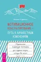 Мотивационное консультирование – путь к личностным изменениям. Незаменимая рабочая тетрадь для создания жизни, которую вы хотите - Мишель Л. Драпкин - 2024 год