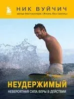 Неудержимый. Невероятная сила веры в действии - Ник Вуйчич - 2023 год