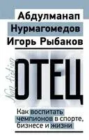Отец. Как воспитать чемпионов в спорте, бизнесе и жизни - Абдулманап Нурмагомедов, Игорь Рыбаков - 2026 год