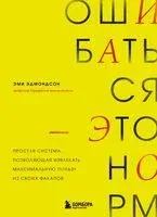 Ошибаться – это норм! Простая система, позволяющая извлекать максимальную пользу из своих факапов - Эми Эдмондсон - 2024 год