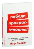 Победи прокрастинацию! Как перестать откладывать дела на завтра - Петр Людвиг - 2024 год