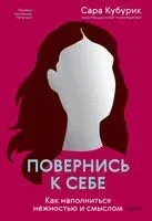 Повернись к себе. Как наполниться нежностью и смыслом - Сара Кубурик - 2024 год