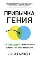 Привычка гения. Как одна привычка может полностью изменить вашу работу и вашу жизнь - Лора Гарнетт - 2020 год