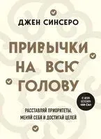 Привычки на всю голову. Расставляй приоритеты, меняй себя и достигай целей - Джен Синсеро - 2024 год