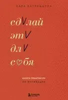 Сделай это для себя. Книга-практикум по мотивации - Кара Катруццула - 2025 год