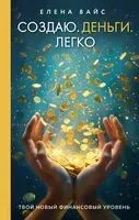 Создаю. Деньги. Легко. Твой новый финансовый уровень - Елена Вайс - 2024 год