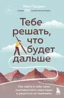 Тебе решать, что будет дальше. Как найти в себе силы противостоять невзгодам и решиться на перемены - Нил Пасрич - 2022 год