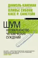 Шум. Несовершенство человеческих суждений - Дэниел Канеман, Касс Санстейн, Оливье Сибони - 2021 год