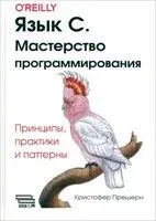 Язык C. Мастерство программирования - Кристофер Прешерн - 2023 год