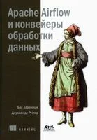 Apache Airflow и конвейеры обработки данных - Дж. де Руйтер, Б. Харенслак - 2021 год