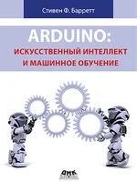 Arduino: искусственный интеллект и машинное обучение - Стивен Ф. Барретт - 2024 год