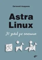 Astra Linux. 30 уроков для начинающих - Евгений Андреев - 2024 год