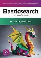 Elasticsearch для разработчиков: индексирование, анализ, поиск и агрегирование данных - Анураг Шривастава - 2025 год