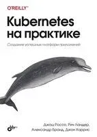 Kubernetes на практике - Александр Бранд, Ричард Ландер - 2022 год