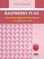 Raspberry Pi OS. Системное администрирование с systemd и Python - Роберт Корецкий - 2024 год
