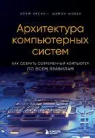 Архитектура компьютерных систем. Как собрать современный компьютер по всем правилам - Ноам Нисан, Шимон Шокен - 2023 год