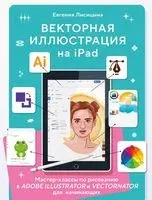 Векторная иллюстрация на iPad. Мастер-классы по рисованию в Adobe Illustrator и Vectornator для начинающих - Евгения Лисицына - 2023 год