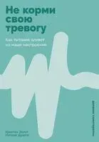 Не корми свою тревогу. Как питание влияет на наше настроение - Наташа Дуарте, Кристен Эллотт - 2025 год