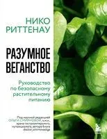 Разумное веганство. Руководство по безопасному растительному питанию - Нико Риттенау - 2024 год