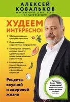 Худеем интересно! Рецепты вкусной и здоровой жизни - Алексей Ковальков - 2025 год