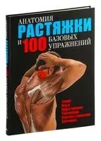 Анатомия растяжки и 100 базовых упражнений - 2020 год