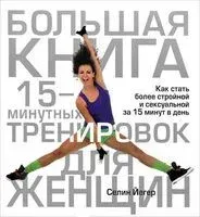 Большая книга 15-минутных тренировок для женщин - Селин Йегер - 2013 год