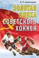 Золотая эпоха советского хоккея (1969-1991) - В. Александров - 2014 год